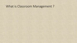 What is Classroom Management ?
 