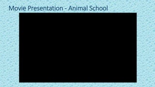 Movie Presentation - Animal School
 