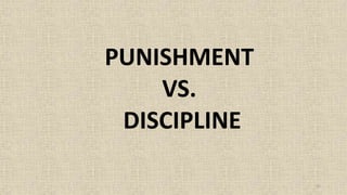 51
PUNISHMENT
VS.
DISCIPLINE
 