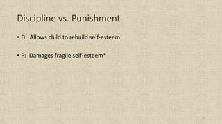 58
Discipline vs. Punishment
• D: Allows child to rebuild self-esteem
• P: Damages fragile self-esteem*
 