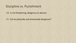 60
Discipline vs. Punishment
• D: Is not threatening, dangerous or abusive
• P: Can be physically and emotionally dangerous*
 