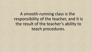 67
A smooth-running class is the
responsibility of the teacher, and it is
the result of the teacher’s ability to
teach procedures.
 