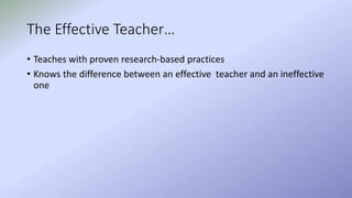 77
The Effective Teacher…
• Teaches with proven research-based practices
• Knows the difference between an effective teacher and an ineffective
one
 