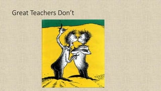 Great Teachers Don’t
 