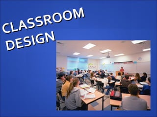 CLASSROOM DESIGN 