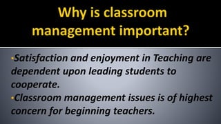 •Satisfaction and enjoyment in Teaching are
dependent upon leading students to
cooperate.
•Classroom management issues is of highest
concern for beginning teachers.
 