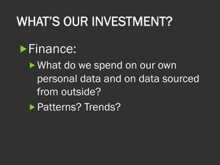 WHAT’S OUR INVESTMENT?
„ Finance:
„ What do we spend on our own
personal data and on data sourced
from outside?
„ Patterns? Trends?  
 