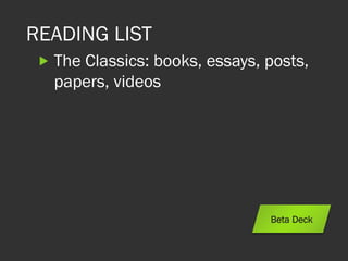 READING LIST
„ The Classics: books, essays, posts,
papers, videos
Beta Deck
 