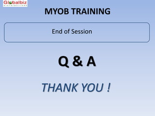 MYOB TRAINING

 End of Session



   Q&A
THANK YOU !
 