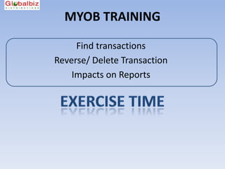 MYOB TRAINING

     Find transactions
Reverse/ Delete Transaction
    Impacts on Reports
 