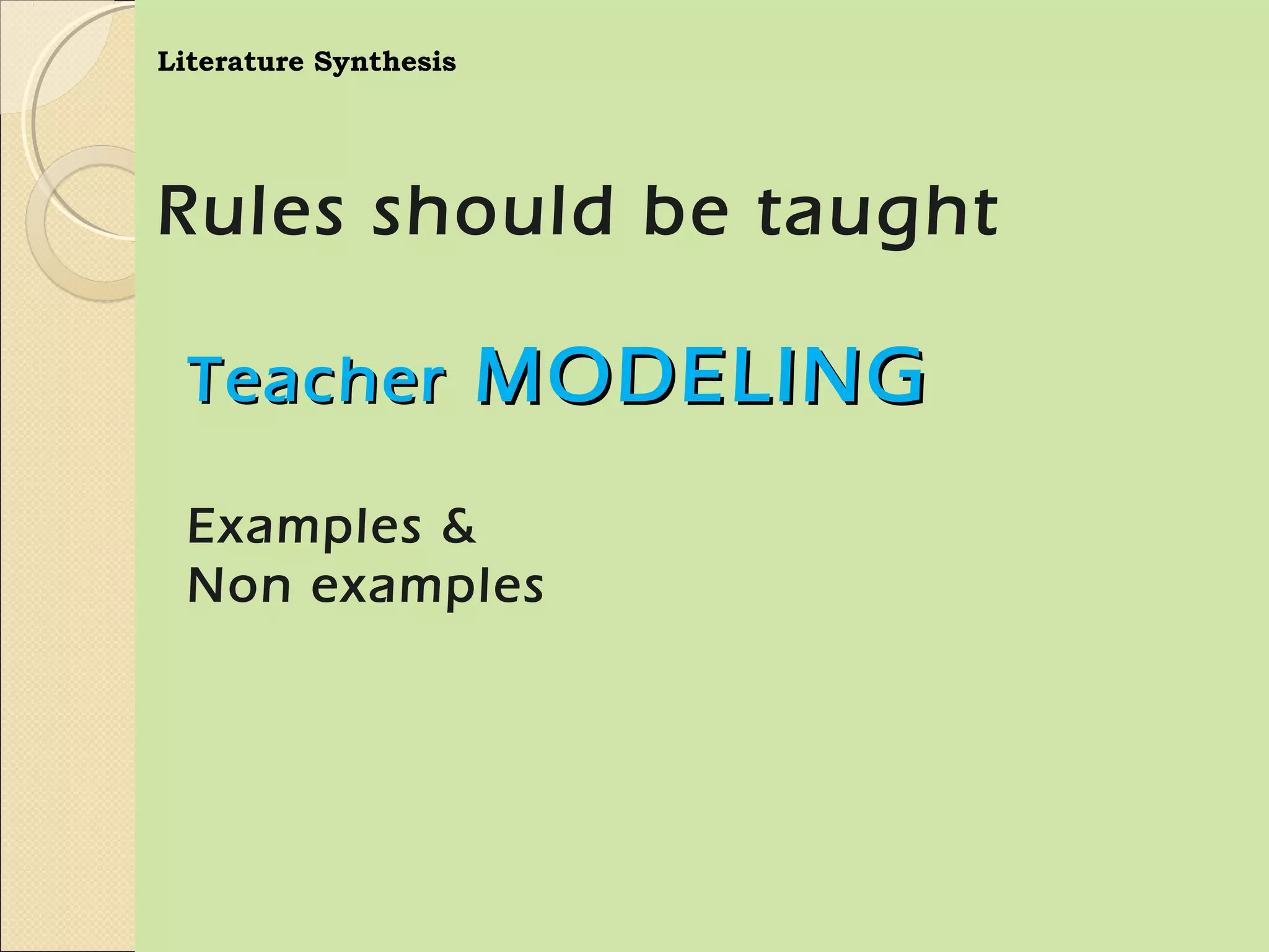 Literature Synthesis




Rules should be taught

  Teacher              MODELING
  Examples &
  Non examples
 