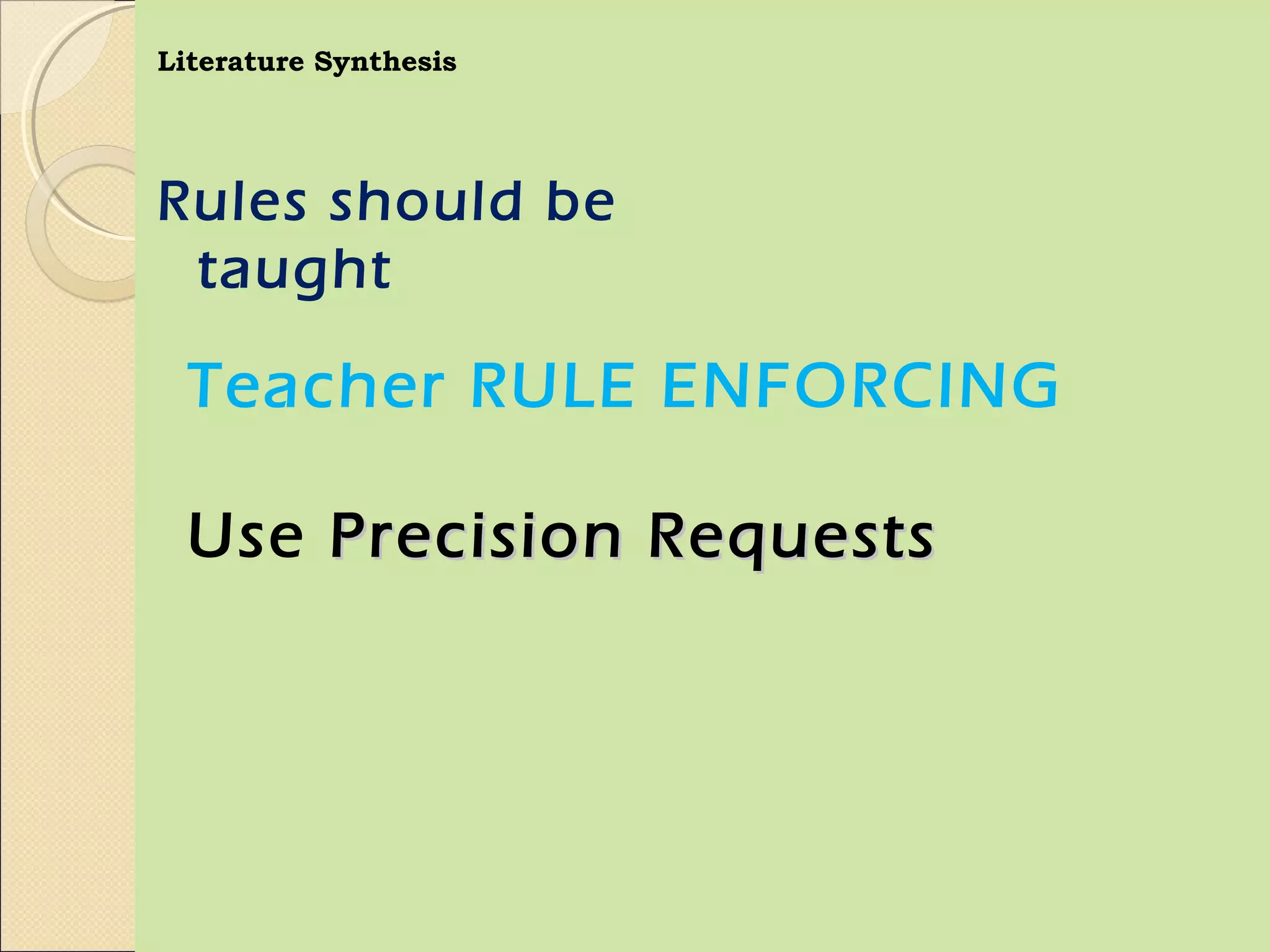 Literature Synthesis




Rules should be
 taught

  Teacher RULE ENFORCING

  Use Precision Requests
 