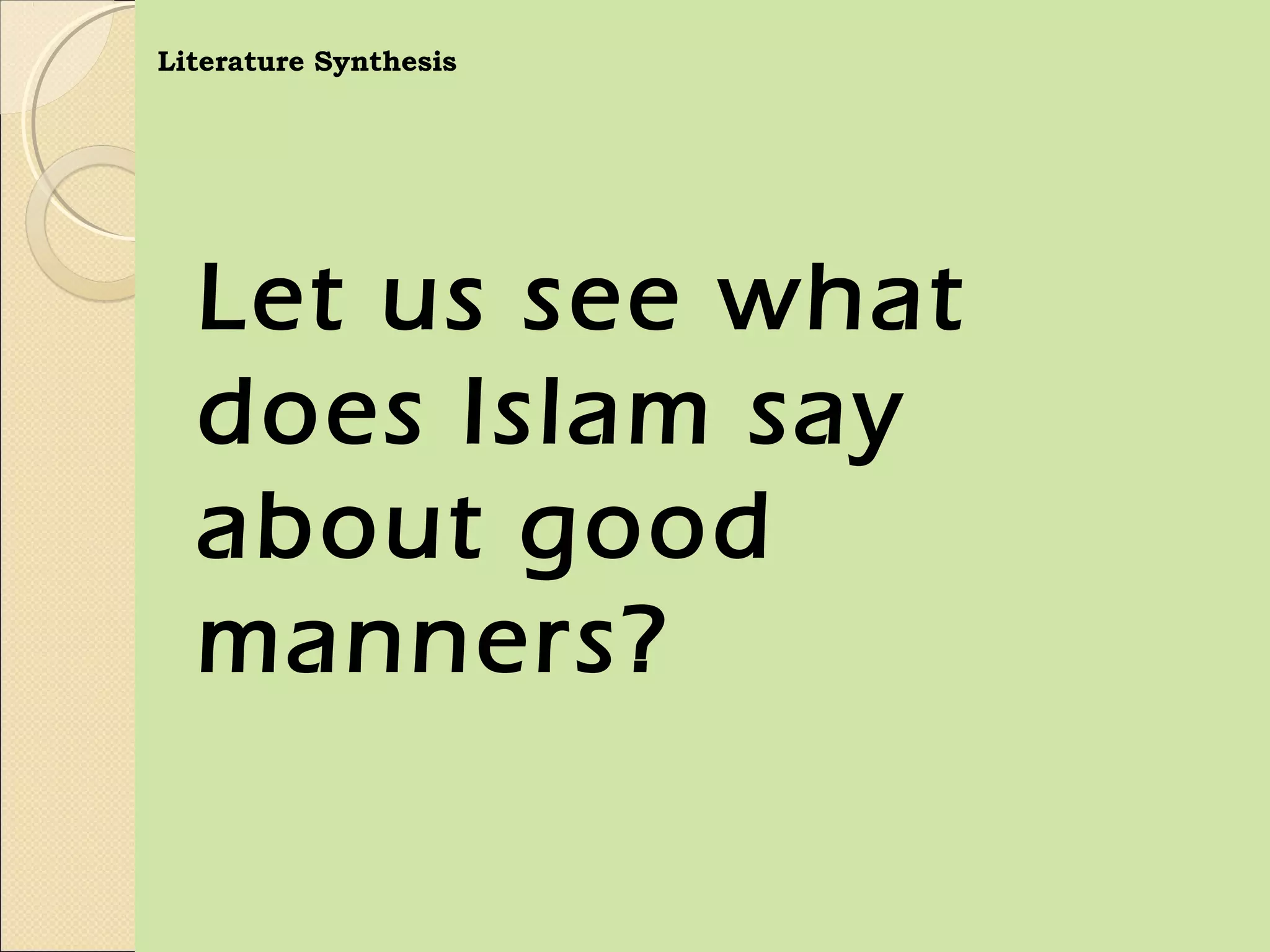 Literature Synthesis




  Let us see what
  does Islam say
  about good
  manners?
 