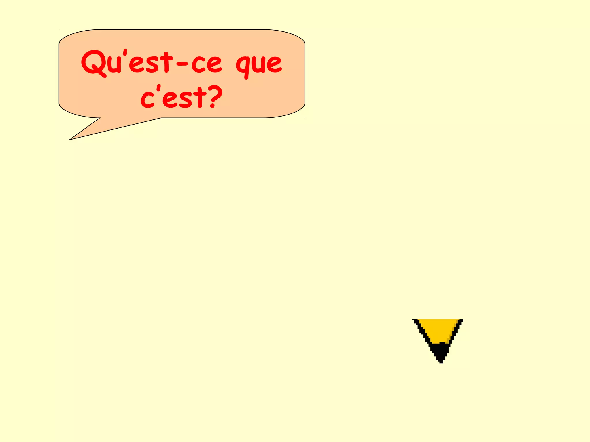 Qu’est-ce que
c’est?
 