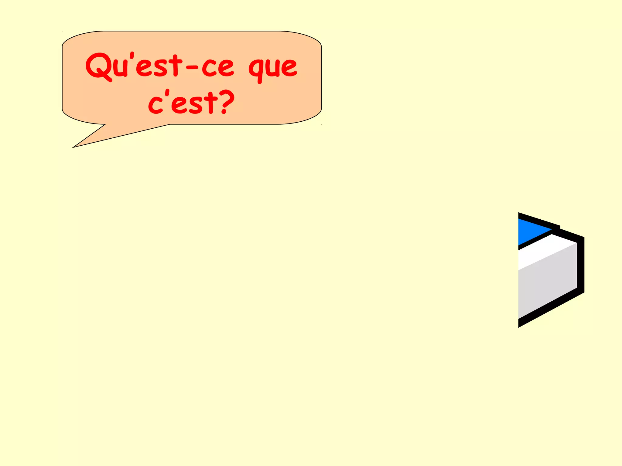 Qu’est-ce que
c’est?
 