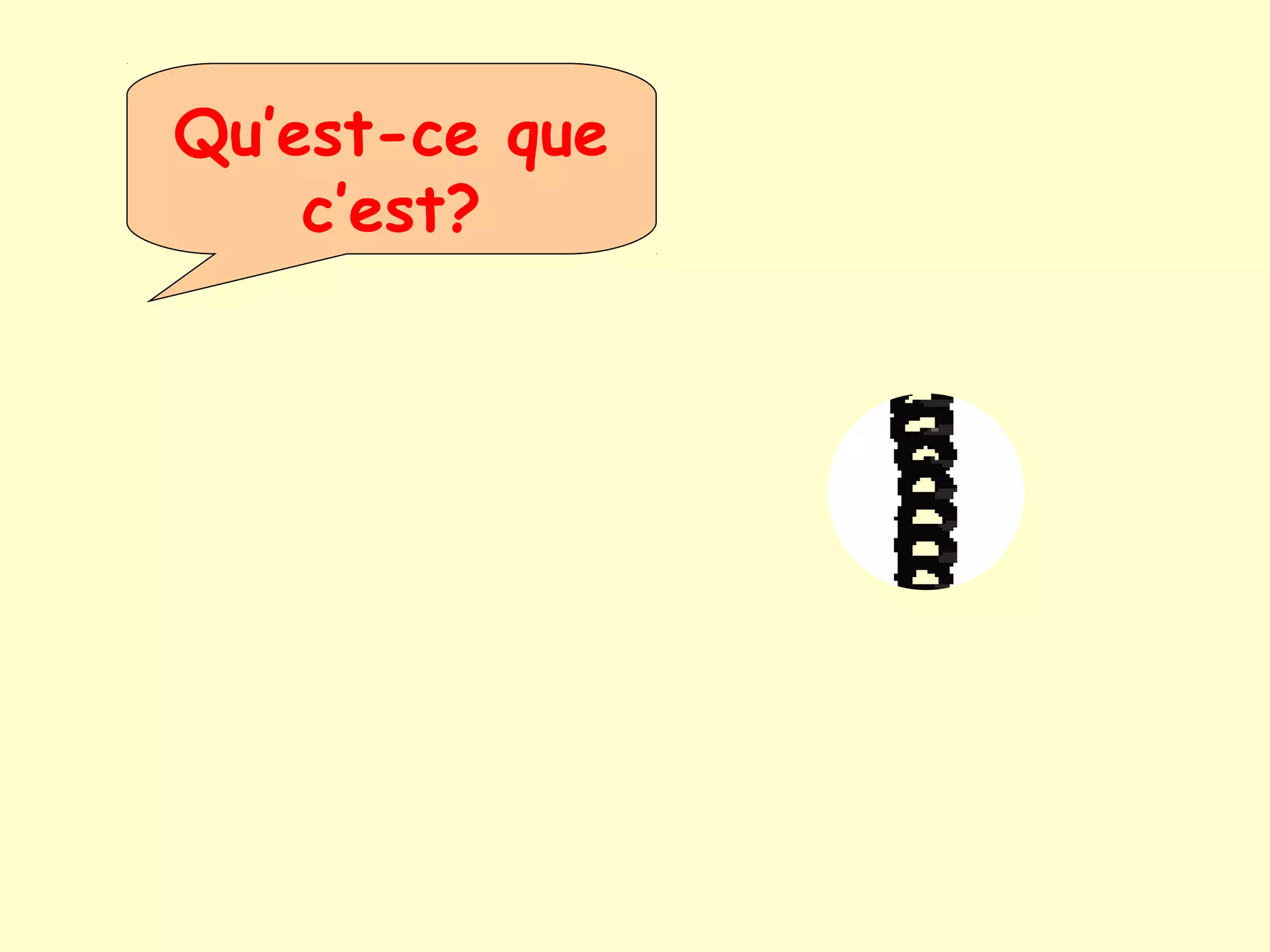 Qu’est-ce que
c’est?
 