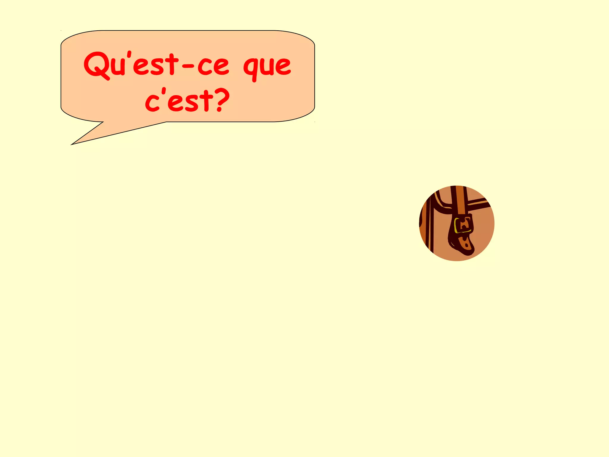 Qu’est-ce que
c’est?
 