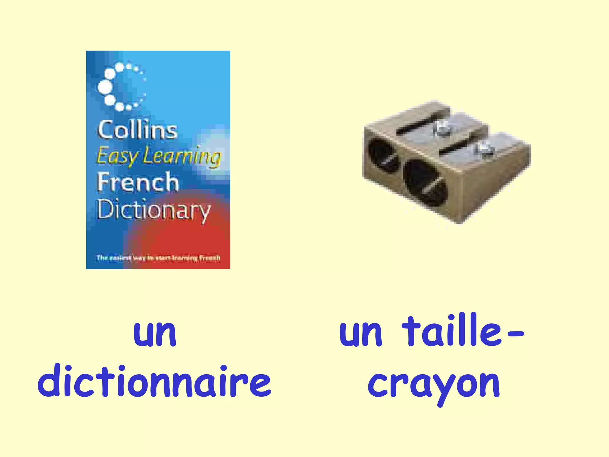 un
dictionnaire
un taille-
crayon
 
