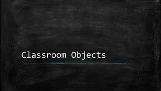 Classroom Objects
 