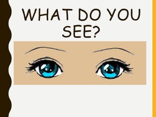 WHAT DO YOU
SEE?
 