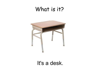 What is it?
It's a desk.