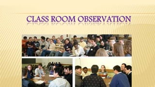 CLASS ROOM OBSERVATION
 