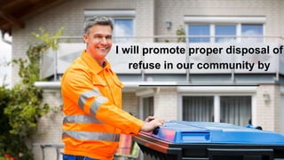 I will promote proper disposal of
refuse in our community by
____________________
 