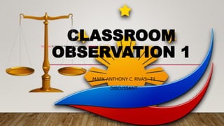 CLASSROOM
OBSERVATION 1
MARK ANTHONY C. RIVAS, TII
DISCUSSANT
This Photo by Unknown Author is licensed under CC BY-NC
 