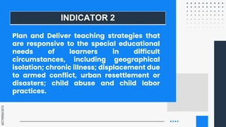 SLIDESMANIA.COM
Plan and Deliver teaching strategies that
are responsive to the special educational
needs of learners in difficult
circumstances, including geographical
isolation; chronic illness; displacement due
to armed conflict, urban resettlement or
disasters; child abuse and child labor
practices.
INDICATOR 2
 