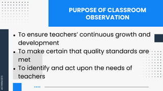 SLIDESMANIA.COM
● To ensure teachers’ continuous growth and
development
● To make certain that quality standards are
met
● To identify and act upon the needs of
teachers
PURPOSE OF CLASSROOM
OBSERVATION
 