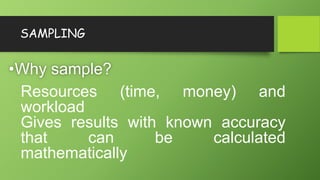 SAMPLING
•Why sample?
Resources (time, money) and
workload
Gives results with known accuracy
that can be calculated
mathem...