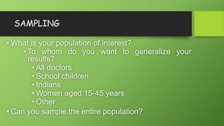 SAMPLING
• What is your population of interest?
• To whom do you want to generalize your
results?
• All doctors
• School c...