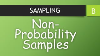 SAMPLING
Non-
Probability
Samples
B
 