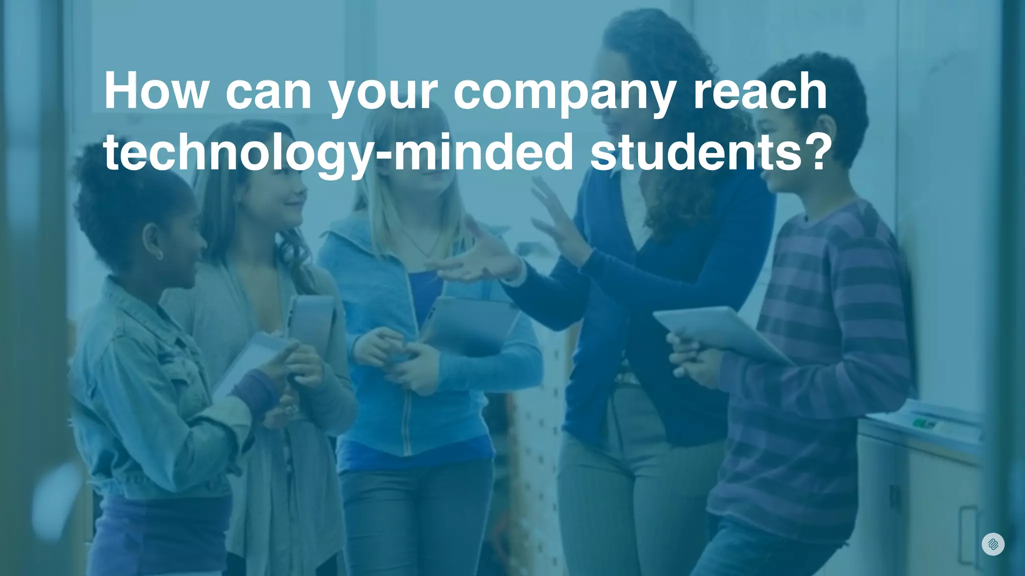 How can your company reach
technology-minded students?
 
