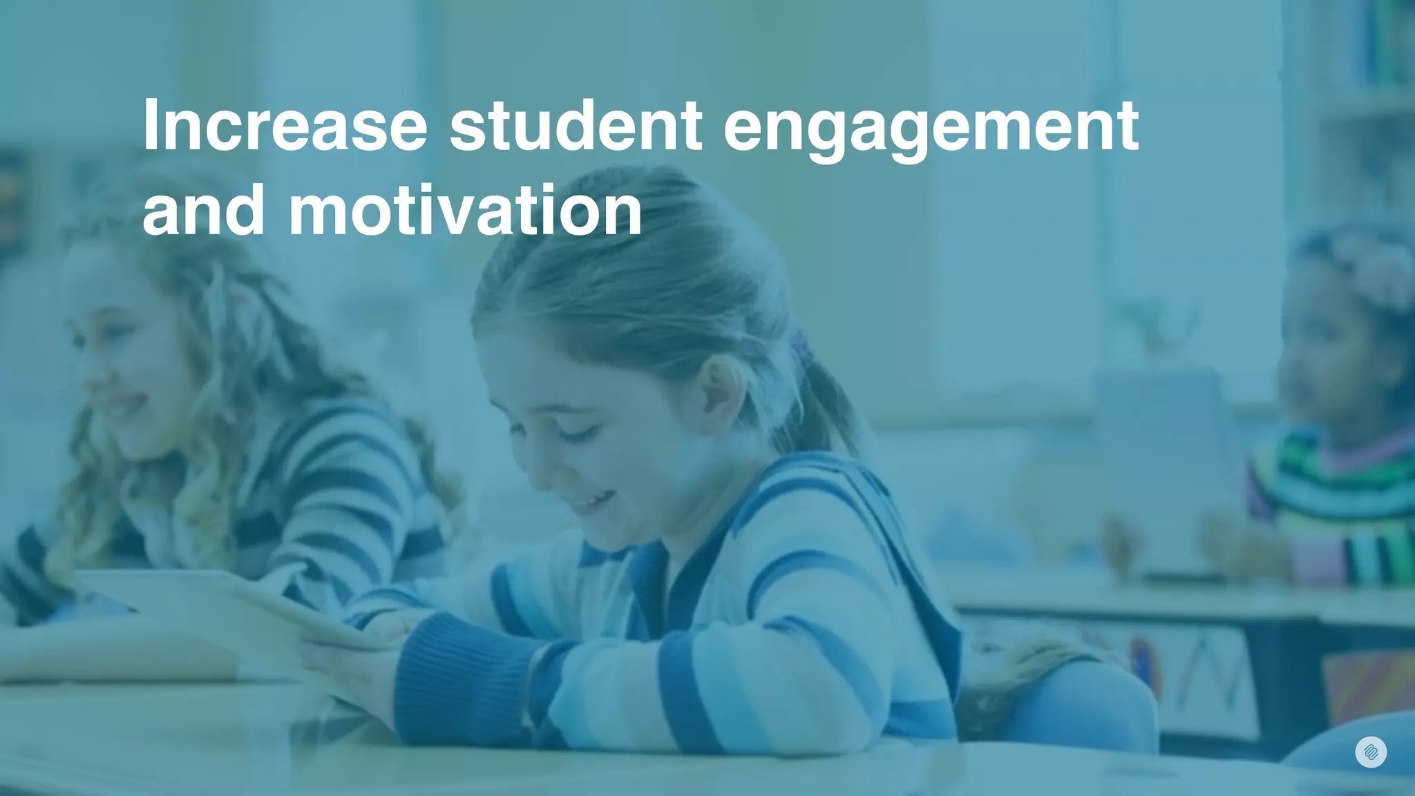 Increase student engagement
and motivation
 