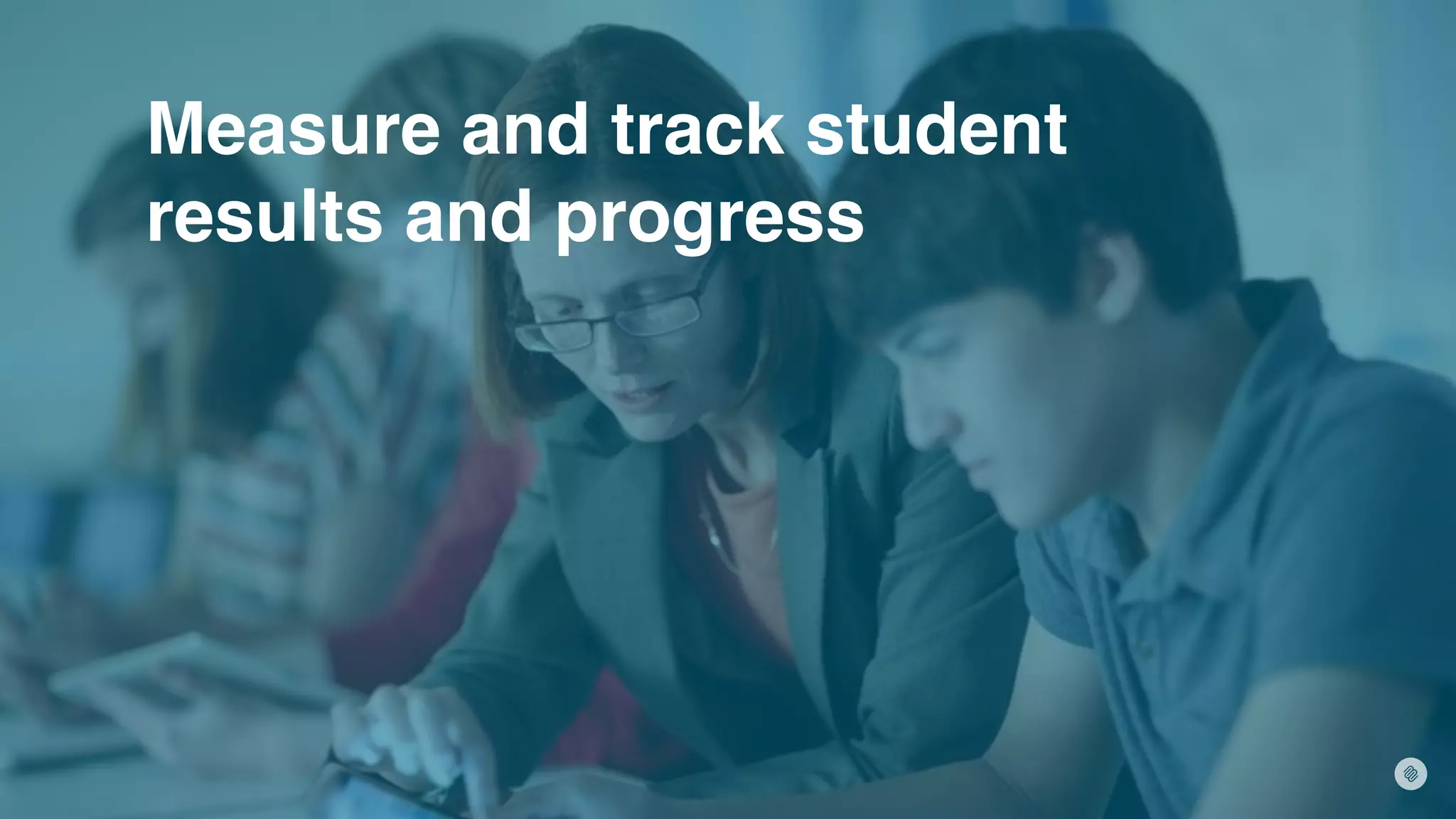 Measure and track student
results and progress
 