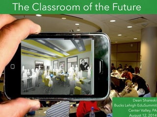The Classroom of the Future
Dean Shareski
Bucks Lehigh EduSummit
Center Valley, PA
August 12, 2014
 