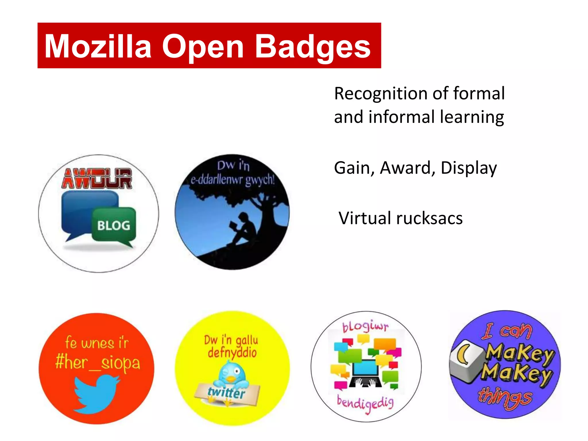Mozilla Open Badges
Recognition of formal
and informal learning
Gain, Award, Display
Virtual rucksacs
 