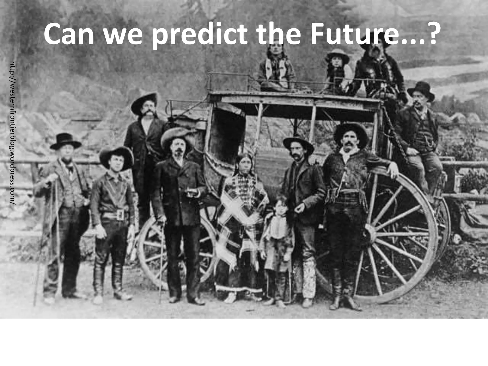 Can we predict the Future...?
http://westernfrontierblog.wordpress.com/
 