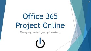 Office 365
Project Online
Managing project just got easier…
 