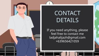 CONTACT
DETAILS
If you need anything, please
feel free to contact me
ladjahalijazh@gmail.com
+639656421059
 