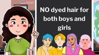 NO dyed hair for
both boys and
girls
 