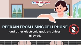 REFRAIN FROM USING CELLPHONE
and other electronic gadgets unless
allowed.
 
