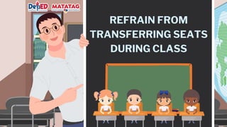REFRAIN FROM
TRANSFERRING SEATS
DURING CLASS
 