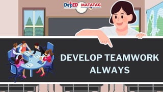 DEVELOP TEAMWORK
ALWAYS
 
