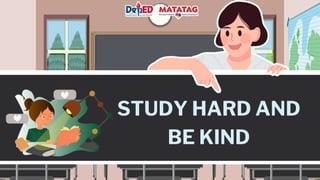 STUDY HARD AND
BE KIND
 