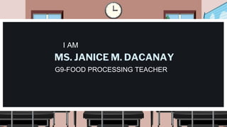 MS. JANICE M. DACANAY
G9-FOOD PROCESSING TEACHER
I AM
 