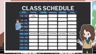 CLASS SCHEDULE
7:30 - 8:30
8:30 - 9:30
9:30 - 10:30
10:30 - 11:30
11:30 - 12:30
12:30 - 1:30
1:30 - 2:30
2:30 - 3:30
Time Monday Tuesday Wednesday Thursday Friday
3:30 - 4:30
7:15 - 7:30 Flag
Ceremony
GENERAL
MATHEMATICS
Teacher X
LUNCH BREAK LUNCH BREAK LUNCH BREAK LUNCH BREAK LUNCH BREAK
 
