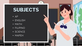 SUBJECTS
• FILIPINO
• SCIENCE
• MATH
• MAPEH
• AP
• ENGLISH
 