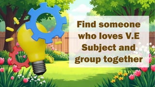 Find someone
who loves V.E
Subject and
group together
 